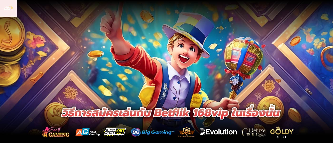 วิธีการสมัครเล่นกับ Betflik 168vip ในเรื่องนั้น